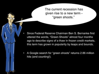 [object Object],[object Object],The current recession has given rise to a new term - “green shoots.”  