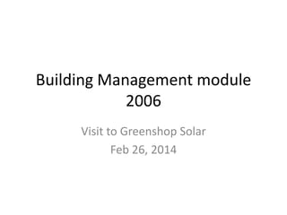 Building Management module
2006
Visit to Greenshop Solar
Feb 26, 2014

 