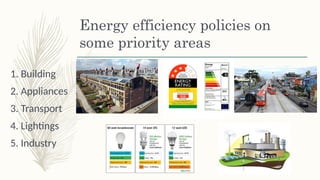 Energy efficiency policies on
some priority areas
1. Building
2. Appliances
3. Transport
4. Lightings
5. Industry
 