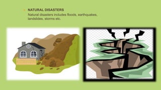  NATURAL DISASTERS
Natural disasters includes floods, earthquakes,
landslides, storms etc.
 