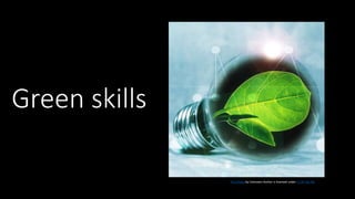 Green skills
This Photo by Unknown Author is licensed under CC BY-NC-ND
 