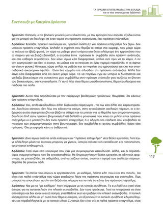 ΤΑ ΠΡΑΣΙΝΑ ΕΠΑΓΓΕΛΜΑΤΑ ΣΤΗΝ ΕΛΛΑ∆Α
και οι νέες απαιτούµενες δεξιότητες
117
Συνέντευξη µε Κατερίνα ∆ρόσσου
Ερώτηση: Κάποιος µε τις βασικές γνώσεις µιας ειδικότητας, µε την εµπειρία που αποκτά, εξειδικεύεται
για να µπορεί να δουλέψει σε έναν τοµέα της πράσινης οικονοµίας, έχει πράσινο επάγγελµα;
∆ρόσσου: Κοιτάξτε, πράσινη οικονοµία ναι, πράσινη ανάπτυξη ναι, πράσινο επάγγελµα δεν ξέρω. ∆εν
υπάρχει πράσινο επάγγελµα. ∆ηλαδή ο αγρότης που θερίζει το σιτάρι στο χωράφι, που µέχρι τώρα
τα στάχυα τα έβαζε φωτιά, αν τώρα τα µαζέψει γιατί υπάρχει στα δέκα χιλιόµετρα ένα εργοστάσιο που
τα παίρνει για να βγάζει βιοντίζελ, ο αγρότης έγινε πράσινος ή συµβάλει στην πράσινη ανάπτυξη,
και στις καθαρές τεχνολογίες. ∆εν κάνει όµως κάτι διαφορετικό, απλώς αντί πριν να το κάψει, ή αν
τον κυνηγούσαν και δεν τα έκαιγε, τα µάζευε και τα πετούσε σε έναν γκρεµό παραδίπλα, ή τα άφηνε
να γίνουν φυσικό λίπασµα, τώρα απλώς τα µαζεύει και τα πηγαίνει στο εργοστάσιο και έχει και αντα-
ποδοτικό οικονοµικό όφελος . Είναι ένα κοµµάτι της αλυσίδας της πράσινης ανάπτυξης. Αλλά δεν
κάνει κάτι διαφορετικό από ότι έκανε µέχρι τώρα. Το να πηγαίνω εγώ αν υπήρχε η δυνατότητα και
να βάζω βιοκαύσιµο στο αυτοκίνητο µου συµβάλλω στην πράσινη ανάπτυξη γιατί αυξάνω τη ζήτηση
του βιοκαυσίµου, σαν καταναλωτής. Γι’ αυτό λέω είναι θέµα ευαισθητοποίησης, θέµα κουλτούρας και
παιδείας πιο πολύ.
Ερώτηση: Αυτοί που ασχολούνται µε την παραγωγή βιολογικών προϊόντων, θεωρείται ότι κάνουν
ένα πράσινο επάγγελµα;
∆ρόσσου: Όχι, απλά ακολουθούν άλλη διαδικασία παραγωγής . Να πω κάτι άλλο πιο χαρακτηριστι-
κό. ∆ουλεύει κάποιος, δεν λέω την ειδικότητα ακόµη, στην εγκατάσταση αιολικών πάρκων, κι ο άν-
θρωπος αυτός είναι µπετατζής και βάζει τα σίδερα και το µπετόν για τα θεµέλια των ανεµογεννητριών,
δουλεύει δηλ στην πράσινη βιοµηχανία Γιατί δηλαδή ο µηχανικός που κάνει τη µελέτη είναι πράσινο
επάγγελµα κι ο µπετατζής δεν είναι πράσινο επάγγελµα; ή ο οδηγός της νταλίκας που κουβαλάει τα
πτερύγια των ανεµογεννητριών στην βουνοκορφή, δεν συµβάλλει κι αυτός; συµβάλλει. Κάνει κάτι
πράσινο; Όχι µεταφορές κάνει ο άνθρωπος.
Ερώτηση: ∆ίνει όµως αυτό το εντός εισαγωγικών “πράσινο επάγγελµα” νέες θέσεις εργασίας; Γιατί έγι-
νε ολόκληρη µάχη για το ποιοι µπορούν να γίνουν, ύστερα από σχετική εκπαίδευση και πιστοποίηση,
ενεργειακοί επιθεωρητές.
∆ρόσσου: Γιατί είναι κάτι καινούριο που έχει µία συγκεκριµένη κατεύθυνση. Αλλά, και οι περισσό-
τερες ανεµογεννήτριες που θα εγκατασταθούν, θα δηµιουργήσουν θέσεις εργασίας σε οδηγούς φορ-
τηγών, σε µπετατζήδες, σε σιδεράδες, αντί να χτίζουν σπίτια, ανοίγει η αγορά των αιολικών πάρκων.
Θεµέλια θα ρίχνουν πάλι.
Ερώτηση: Τα σπίτια που κάνουν οι εργατοτεχνίτες µε καλάµια, λάσπη κλπ που είναι της εποχής, ότι
είναι ένα παλιό επάγγελµα που τώρα αναβιώνει λόγο της πράσινης οικονοµίας και ανάπτυξης. Πως
µπορείς να αποκτήσεις αυτήν την δεξιότητα σήµερα και να πείς ότι κάνω ένα πράσινο επάγγελµα;
∆ρόσσου: Ναι µα το “µε καλάµια” ήταν σύµφωνα µε τις τοπικές συνθήκες. Τα κυκλαδίτικα γιατί είναι
άσπρα; για να αντανακλούν την ηλιακή ακτινοβολία. ∆εν τους προέκυψε. Γιατί τα ηπειρώτικα να είναι
από πέτρα και δεν είναι κι αυτά άσπρα; γιατί θέλανε εκεί να τραβάνε την ηλιακή ακτινοβολία. Η τοπική
ιδιαιτερότητα αλλά και γι’ αυτό ήταν θέµα εµπειρίας, να αξιοποιούν τις τοπικές συνθήκες κλιµατολογι-
κές και περιβαλλοντικές µε τα τοπικά υλικά. Συνεπώς δεν είναι νέο ή παλιό πράσινο επάγγελµα, είναι
 