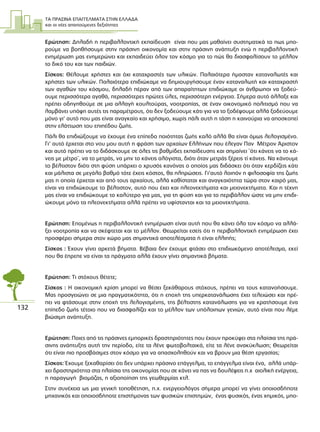 ΤΑ ΠΡΑΣΙΝΑ ΕΠΑΓΓΕΛΜΑΤΑ ΣΤΗΝ ΕΛΛΑ∆Α
και οι νέες απαιτούµενες δεξιότητες
132
Ερώτηση: ∆ηλαδή η περιβαλλοντική εκπαίδευση είναι που µας µαθαίνει συστηµατικά το πως µπο-
ρούµε να βοηθήσουµε στην πράσινη οικονοµία και στην πράσινη ανάπτυξη ενώ η περιβαλλοντική
ενηµέρωση µας ενηµερώνει και εκπαιδεύει όλον τον κόσµο για το πώς θα διασφαλίσουν το µέλλον
το δικό του και των παιδιών.
Σίσκος: Θέλουµε χρήστες και όχι καταχραστές των υλικών. Παλαιότερα ήµασταν καταναλωτές και
χρήστες των υλικών. Παλαιότερα επιδιώκαµε να δηµιουργήσουµε έναν καταναλωτή και καταχραστή
των αγαθών του κόσµου, δηλαδή πέραν από των απαραίτητων επιδιώκαµε οι άνθρωποι να ξοδεύ-
ουµε περισσότερα αγαθά, περισσότερες πρώτες ύλες, περισσότερη ενέργεια. Σήµερα αυτό άλλαξε και
πρέπει οδηγηθούµε σε µια αλλαγή κουλτούρας, νοοτροπίας, σε έναν οικονοµικό πολιτισµό που να
λαµβάνει υπόψη αυτές τις παραµέτρους, ότι δεν ξοδεύουµε κάτι για να το ξοδέψουµε αλλά ξοδεύουµε
µόνο γι’ αυτό που µας είναι αναγκαίο και χρήσιµο, χωρίς πάλι αυτή η τάση η καινούρια να αποσκοπεί
στην ελάττωση του επιπέδου ζωής.
Πάλι θα επιδιώξουµε να έχουµε ένα επίπεδο ποιότητας ζωής καλό αλλά θα είναι όµως λελογισµένο.
Γι’ αυτό έρχεται στο νου µου αυτή η φράση των αρχαίων Ελλήνων που έλεγαν Παν Μέτρον Άριστον
και αυτό πρέπει να το διδάσκουµε σε όλες τις βαθµίδες εκπαίδευσης και σηµαίνει ¨ότι κάνεις να το κά-
νεις µε µέτρο¨, να το µετράς, να µην το κάνεις αλόγιστα, διότι όταν µετράς ξέρεις τί κάνεις. Να κάνουµε
το βέλτιστον διότι στη φύση υπάρχει ο χρυσός κανόνας ο οποίος µας διδάσκει ότι όταν κερδίζεις κάτι
και µάλιστα σε µεγάλο βαθµό τότε έχεις κόστος, θα πληρώσεις. Γι’αυτό λοιπόν η φιλοσοφία της ζωής
µας η οποία έρχεται και από τους αρχαίους, αλλά καθίσταται και αναγκαιότητα τώρα στον καιρό µας,
είναι να επιδιώκουµε το βέλτιστον, αυτό που έχει και πλεονεκτήµατα και µειονεκτήµατα. Και η τέχνη
µας είναι να επιδιώκουµε το καλύτερο για µας, για τη φύση και για το περιβάλλον ώστε να µην επιδι-
ώκουµε µόνο τα πλεονεκτήµατα αλλά πρέπει να υφίστανται και τα µειονεκτήµατα.
Ερώτηση: Εποµένως η περιβαλλοντική ενηµέρωση είναι αυτή που θα κάνει όλο τον κόσµο να αλλά-
ξει νοοτροπία και να σκέφτεται και το µέλλον. Θεωρείται εσείς ότι η περιβαλλοντική ενηµέρωση έχει
προσφέρει σήµερα στον χώρο µας σηµαντικά αποτελέσµατα ή είναι ελλιπής;
Σίσκος : Έχουν γίνει αρκετά βήµατα. Βέβαια δεν έχουµε φτάσει στο επιδιωκόµενο αποτέλεσµα, εκεί
που θα έπρεπε να είναι τα πράγµατα αλλά έχουν γίνει σηµαντικά βήµατα.
Ερώτηση: Τι στόχους θέτετε;
Σίσκος : Η οικονοµική κρίση µπορεί να θέσει ξεκάθαρους στόχους, πρέπει να τους κατανοήσουµε.
Μας προσγειώνει σε µια πραγµατικότητα, ότι η εποχή της υπερκατανάλωσης έχει τελειώσει και πρέ-
πει να φτάσουµε στην εποχή της λελογισµένης, της βέλτιστης κατανάλωσης για να κρατήσουµε ένα
επίπεδο ζωής τέτοιο που να διασφαλίζει και το µέλλον των υπόλοιπων γενιών, αυτό είναι που λέµε
βιώσιµη ανάπτυξη.
Ερώτηση: Ποιες από τις πράσινες εµπορικές δραστηριότητες που έχουν προκύψει στα πλαίσια της πρά-
σινης ανάπτυξης αυτή την περίοδο, είτε τα λένε φωτοβολταικά, είτε τα λένε ανακύκλωση; Θεωρείται
ότι είναι πιο προσβάσιµες στον κόσµο για να απασχοληθούν και να βρουν µια θέση εργασίας;
Σίσκος: Έχουµε ξεκαθαρίσει ότι δεν υπάρχει πράσινο επάγγελµα, το επάγγελµα είναι ένα, αλλά υπάρ-
χει δραστηριότητα στα πλαίσια της οικονοµίας που σε κάνει να πας να δουλέψεις π.χ αιολική ενέργεια,
η παραγωγή βιοµάζας, η αξιοποίηση της γεωθερµίας κτλ.
Στην συνέχεια ως µια γενική τοποθέτηση, π.χ. ενεργειολόγος σήµερα µπορεί να γίνει οποιοσδήποτε
µηχανικός και οποιοσδήποτε επιστήµονας των φυσικών επιστηµών, ένας φυσικός, ένας χηµικός, µπο-
 