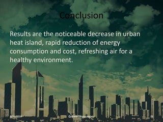 Conclusion
Results are the noticeable decrease in urban
heat island, rapid reduction of energy
consumption and cost, refreshing air for a
healthy environment.
3/11/2016 Green Skyscraper 21
 
