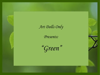 Art Dolls Only Presents: “ Green” 