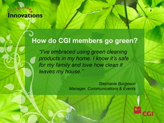 “ I’ve embraced using green cleaning products in my home. I know it’s safe for my family and love how clean it leaves my house.” Stephanie Burgeson Manager, Communications & Events 