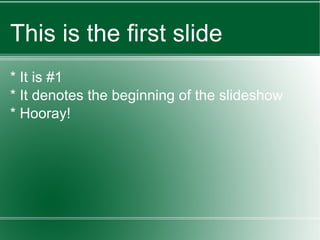 This is the first slide * It is #1 * It denotes the beginning of the slideshow * Hooray! 