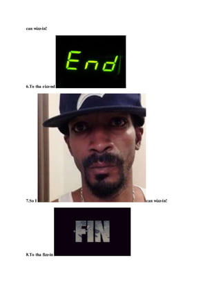 can wizz-in!
6.To tha eizz-nd !
7.So I can wizz-in!
8.To tha fizz-in !
 