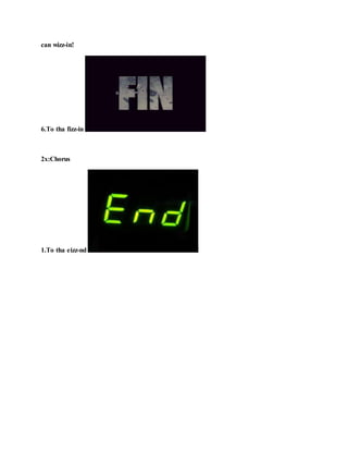 can wizz-in!
6.To tha fizz-in !
2x:Chorus
1.To tha eizz-nd !
 