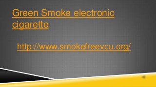 Green Smoke electronic
cigarette
http://www.smokefreevcu.org/
 