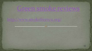 Green smoke reviews
http://www.smokefreevcu.org/
 