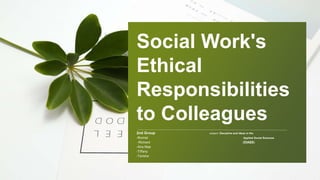 Social Work's
Ethical
Responsibilities
to Colleagues
 