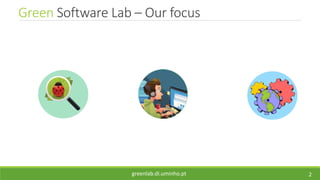 Green Software Lab – Our focus
2greenlab.di.uminho.pt
 