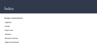 Índice
Design e estacionários:
-Logotipo
-Cartão
-Papel carta
-Outdoor
-Reclame luminoso
-Página de facebook
 