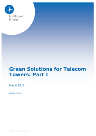 Green Solutions for Telecom
Towers: Part I
March 2013
Intelligent Energy

© 2013 Intelligent Energy Limited

 