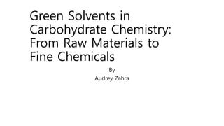 Green Solvents in
Carbohydrate Chemistry:
From Raw Materials to
Fine Chemicals
By
Audrey Zahra
 