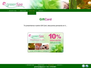 greenspa@gspa.cl  / Cel.: 8 754 8041 GREEN PACKS GREEN CARD GREENSPA TEAM CONTACTO GREENSPA TEAM GREEN PACKS GREEN CARD CONTACTO Gift Card Te presentamos nuestra Gift Card, descuentos pensando en ti… VER GIFTCARD 