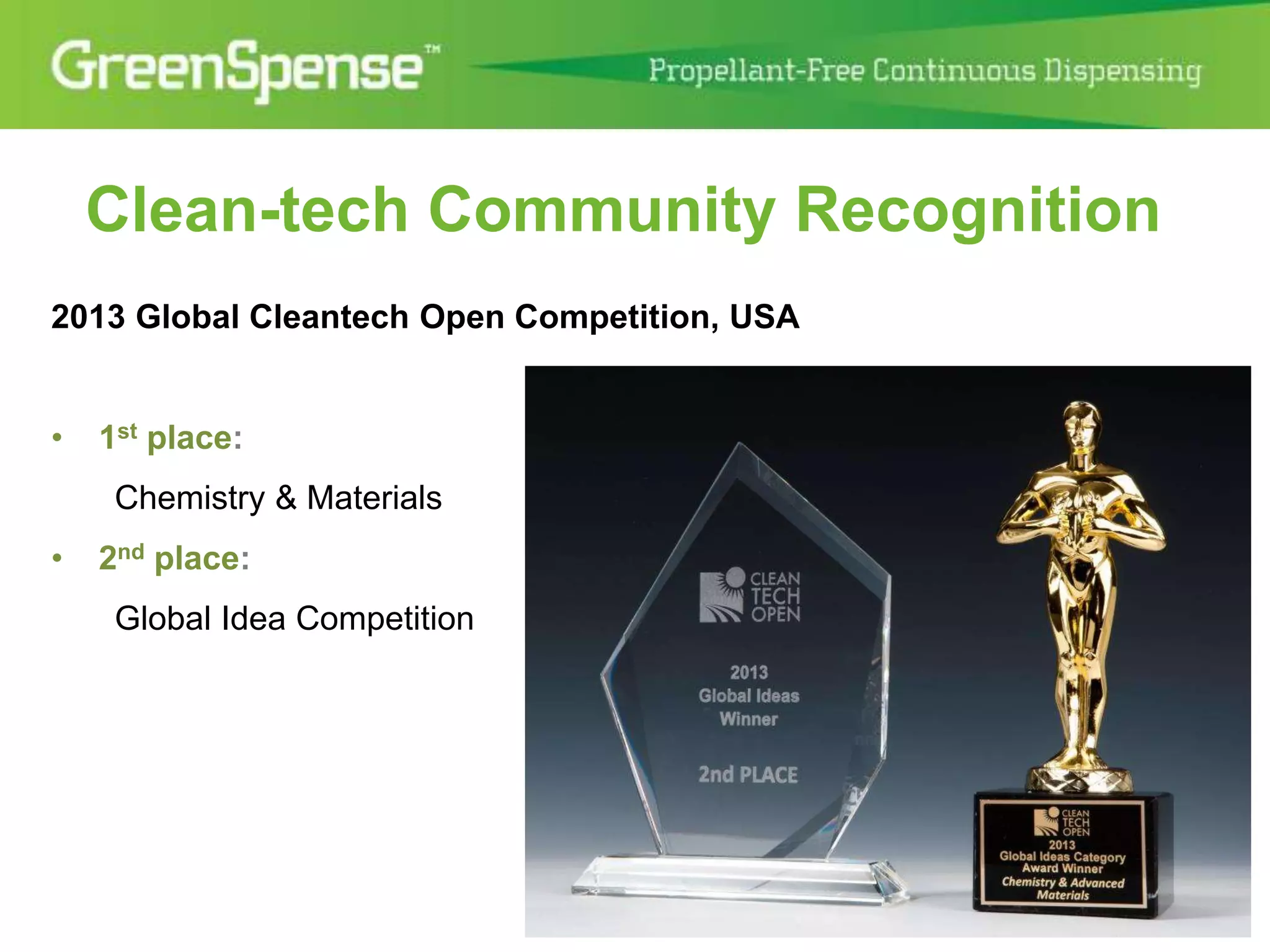 Clean-tech Community Recognition 
2013 Global Cleantech Open Competition, USA 
• 1st place: 
Chemistry & Materials 
• 2nd place: 
Global Idea Competition 
 
