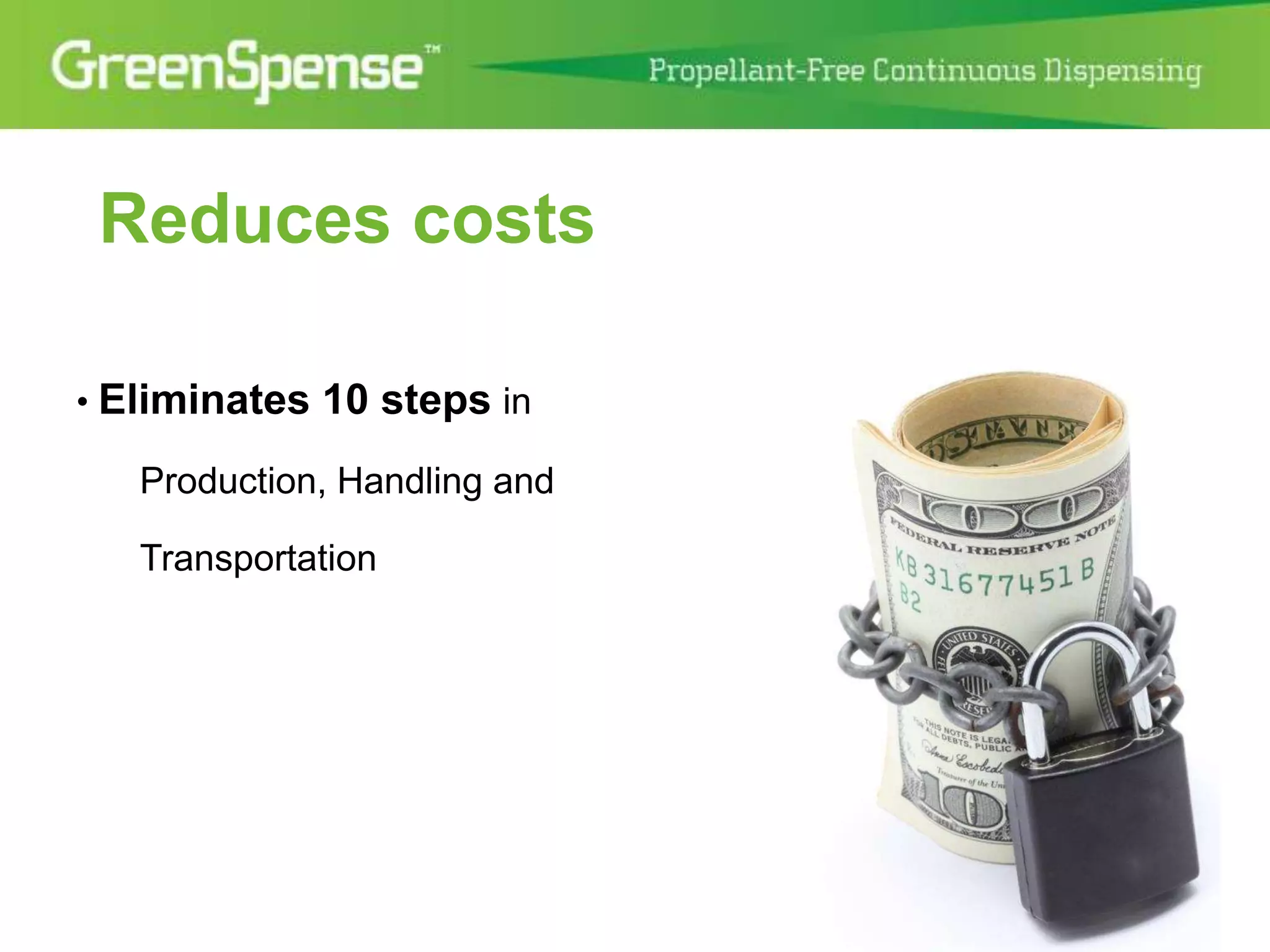 Reduces costs 
• Eliminates 10 steps in 
Production, Handling and 
Transportation 
 
