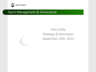 Sport Management & Governance




                          Yves Zieba
                    Strategy & Innovation
                    September 24th, 2012
 
