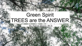 Green Spirit
TREES are the ANSWER
By: Patrick Moore, Ph.D.
 