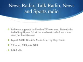 News Radio, Talk Radio, News and Sports radio <ul><li>Radio was supposed to die when TV took over.  But only the Radio Soa...