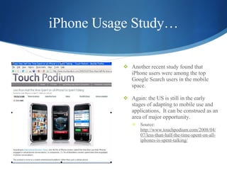 iPhone Usage Study… <ul><li>Another recent study found that iPhone users were among the top Google Search users in the mob...