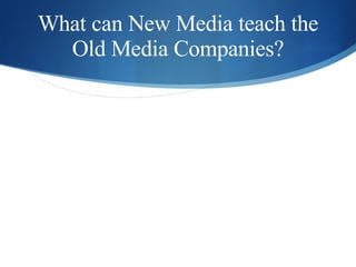 What can New Media teach the Old Media Companies? 