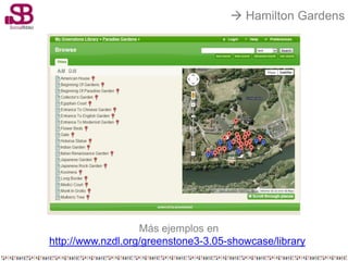  Hamilton Gardens




                   Más ejemplos en
http://www.nzdl.org/greenstone3-3.05-showcase/library
 