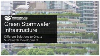 Green Stormwater
Infrastructure
Different Solutions to Create
Sustainable Development
 