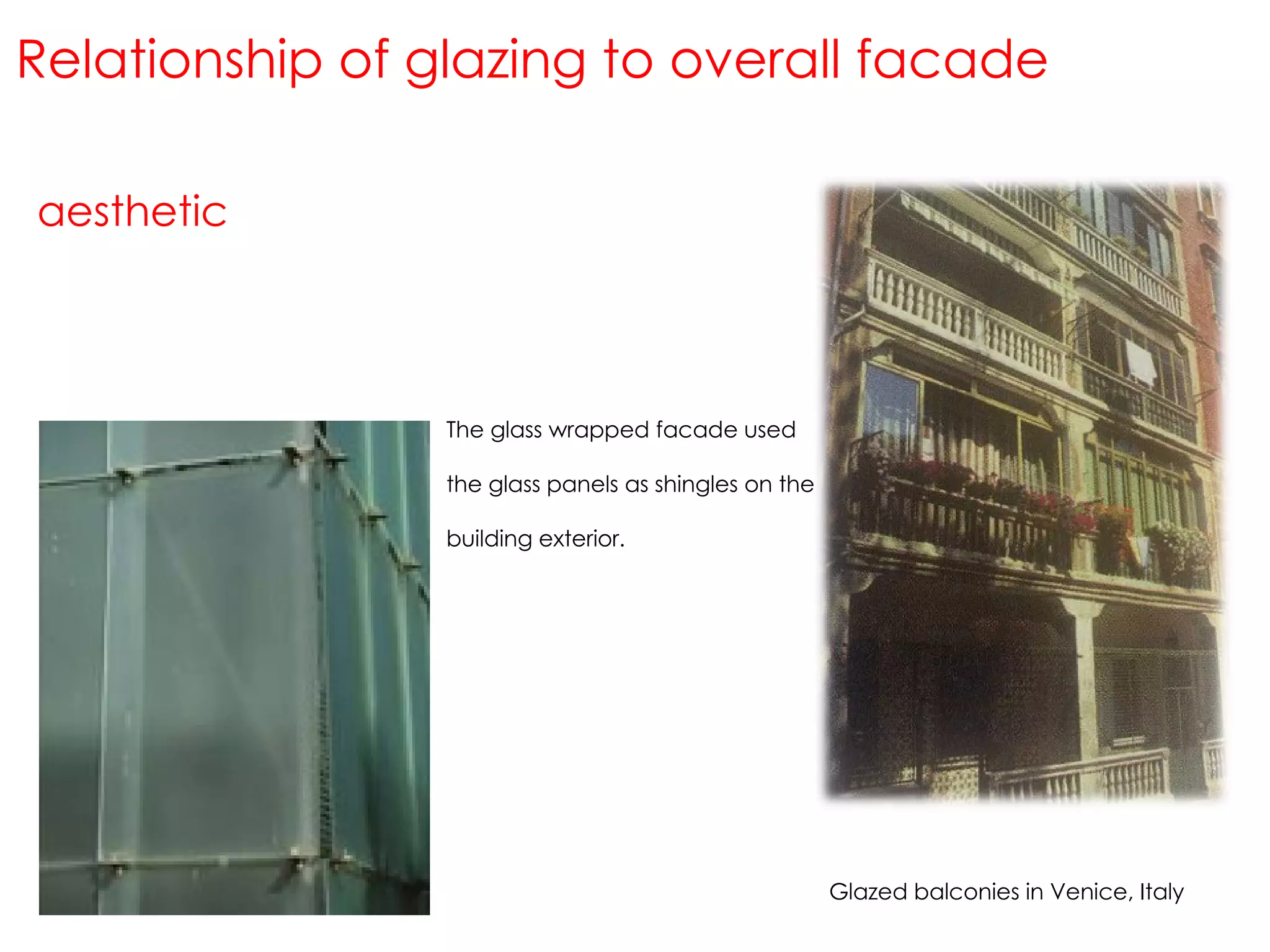 aesthetic Relationship of glazing to overall facade The glass wrapped facade used the glass panels as shingles on the building exterior.  Glazed balconies in Venice, Italy 