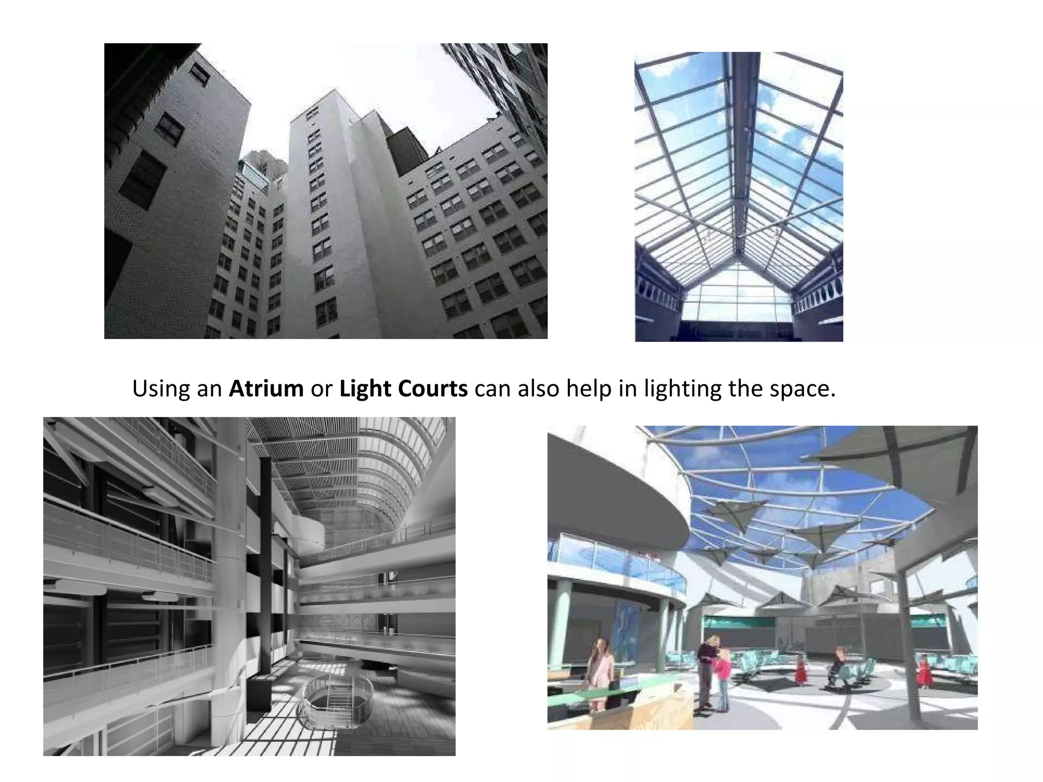 Using an  Atrium  or  Light Courts  can also help in lighting the space.  