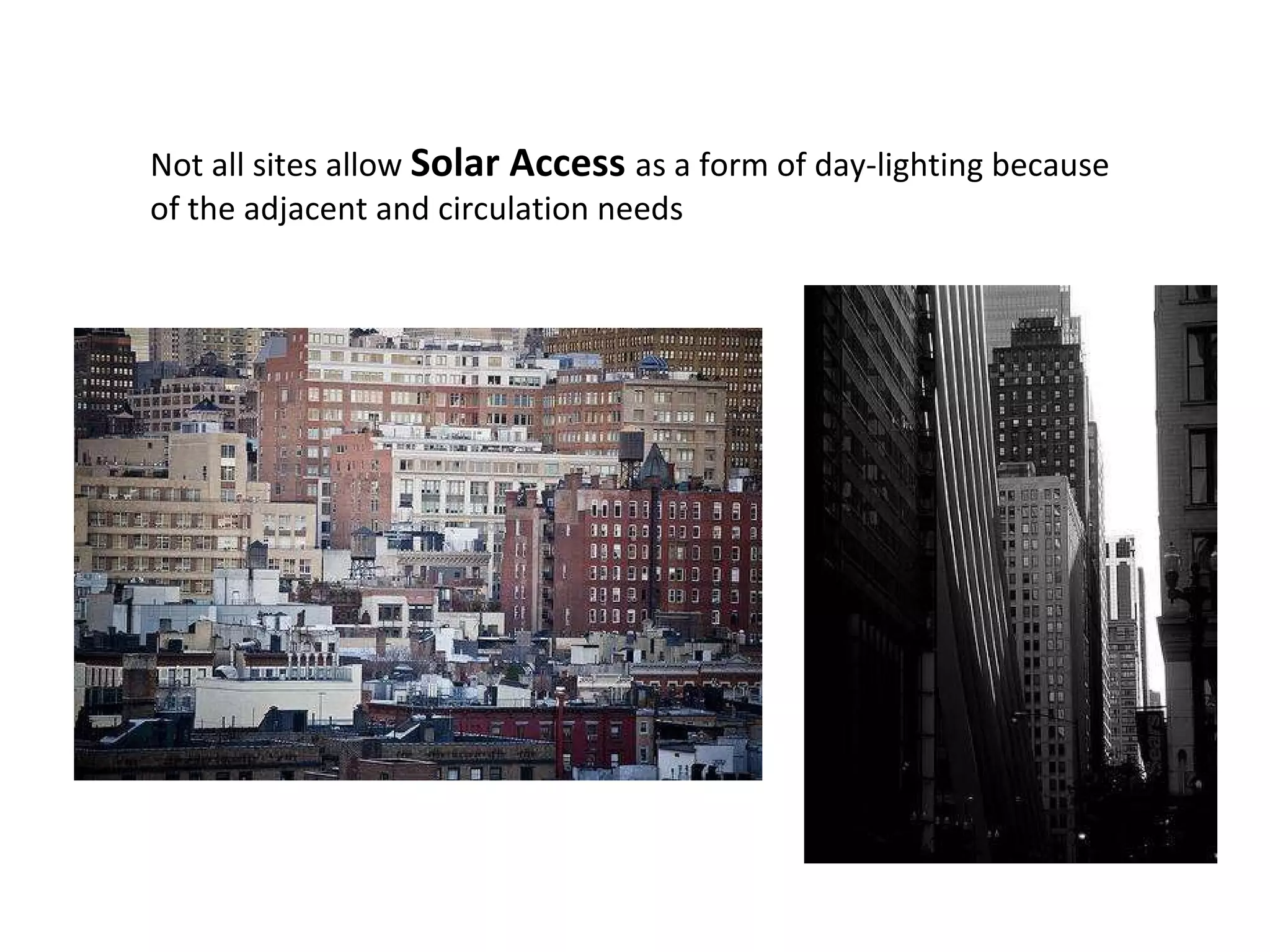 Not all sites allow  Solar Access  as a form of day-lighting because of the adjacent and circulation needs 