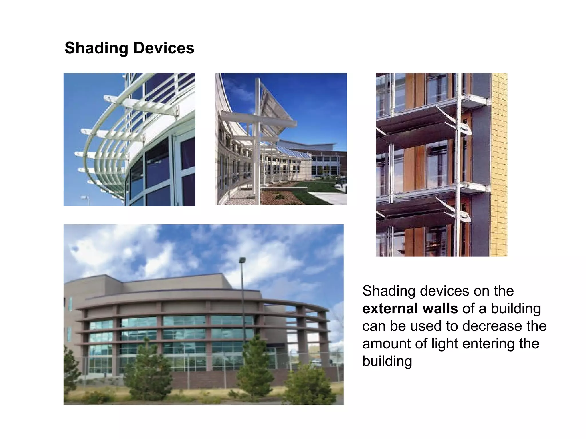 Shading devices on the  external walls  of a building can be used to decrease the amount of light entering the building Shading Devices 
