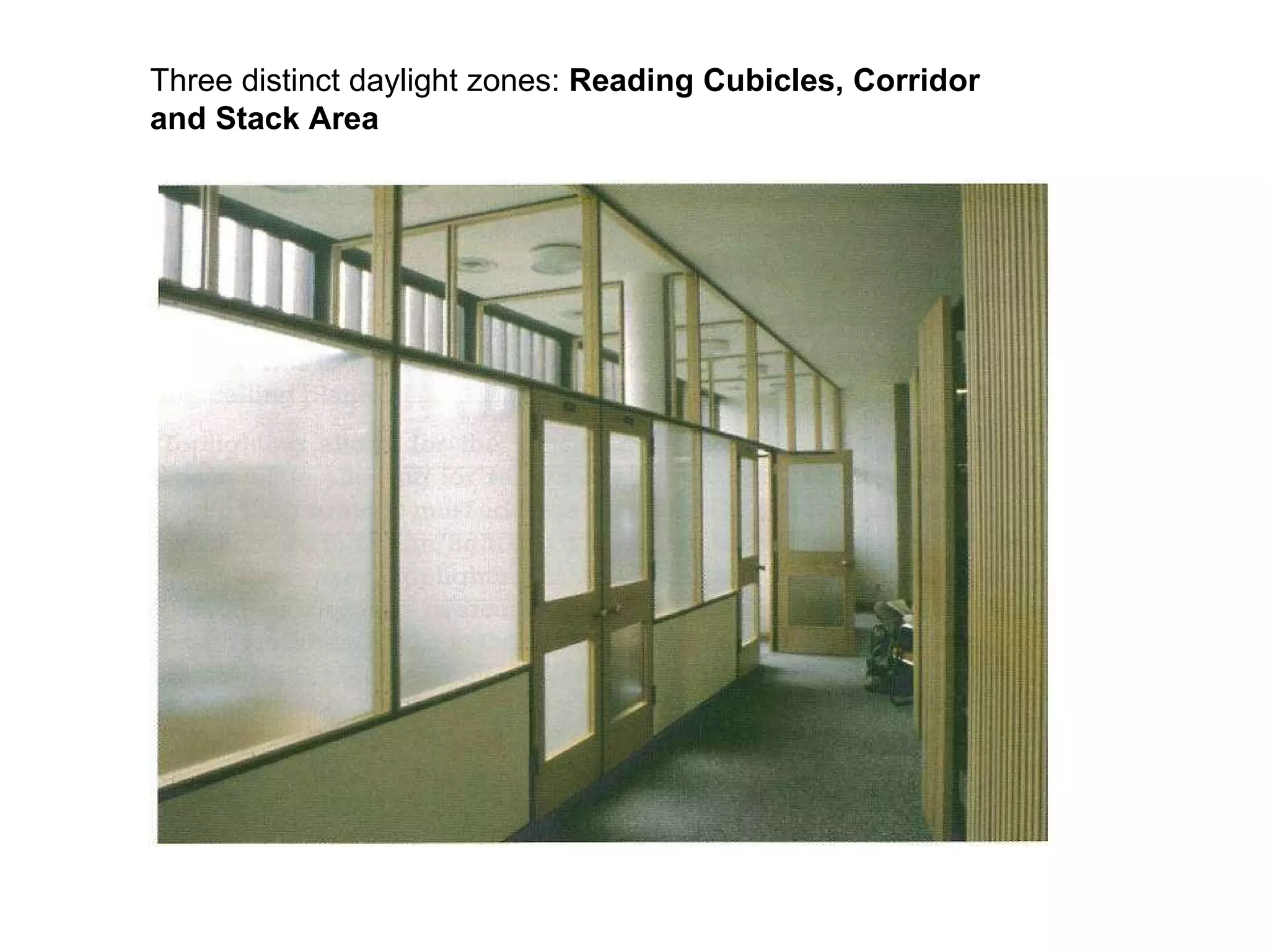 Three distinct daylight zones:  Reading Cubicles, Corridor and Stack Area 