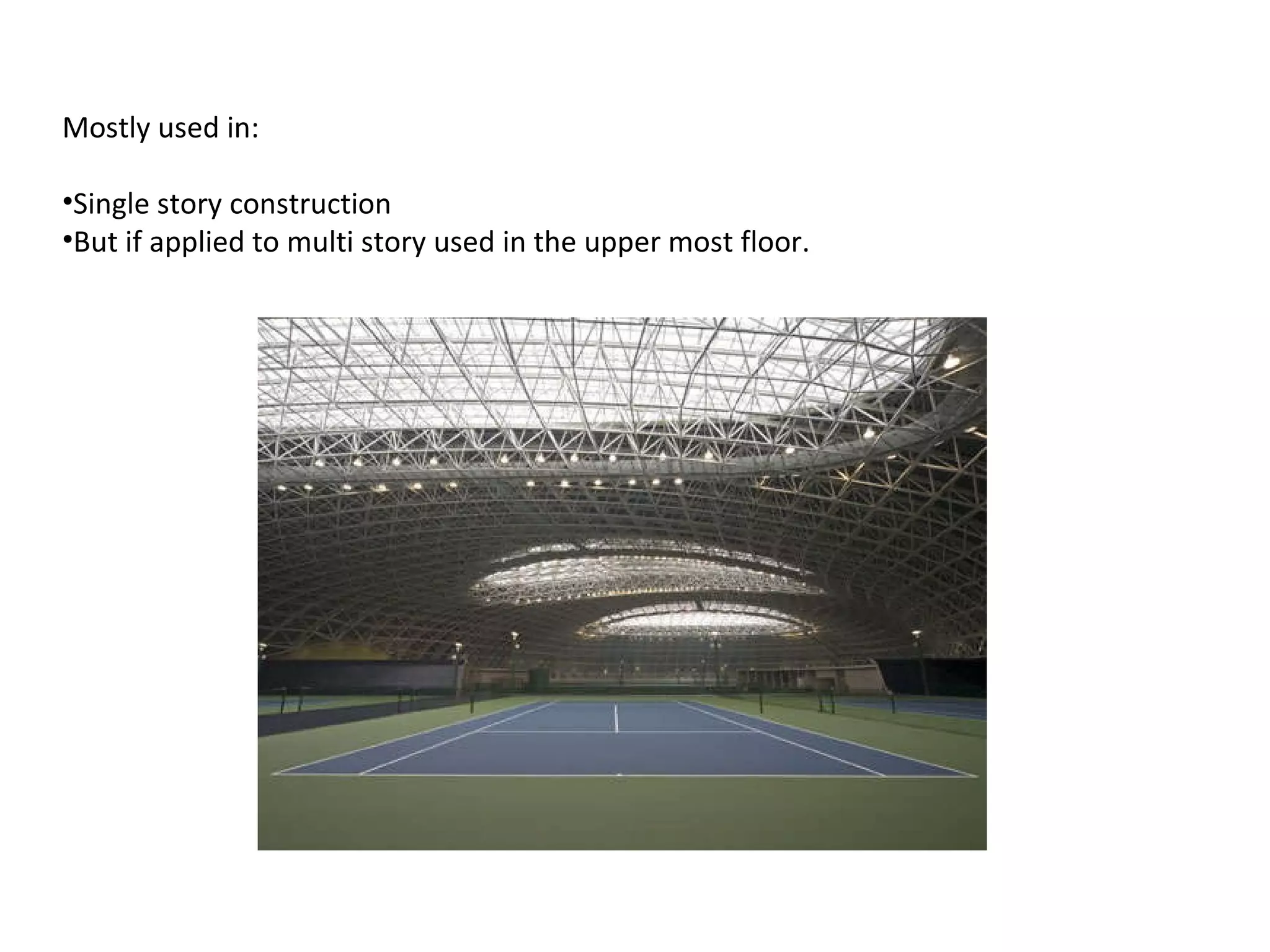 Mostly used in: Single story construction  But if applied to multi story used in the upper most floor. 