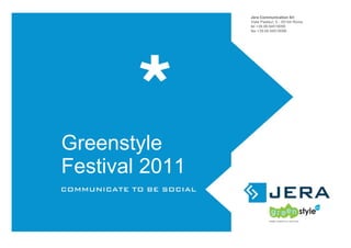 Greenstyle Festival 2011 Jera Communication Srl Viale Pasteur, 5 - 00144 Roma tel +39.06.94519095 fax +39.06.94519096 