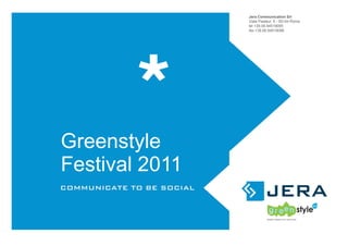 Jera Communication Srl
                Viale Pasteur, 5 - 00144 Roma
                tel +39.06.94519095
                fax +39.06.94519096




Greenstyle
Festival 2011
 