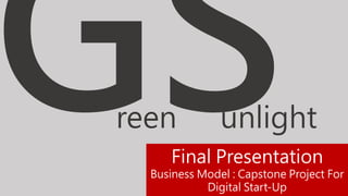 1
Final Presentation
Business Model : Capstone Project For
Digital Start-Up
reen unlight
 