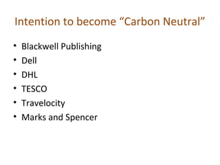 Intention to become “Carbon Neutral”
• Blackwell Publishing
• Dell
• DHL
• TESCO
• Travelocity
• Marks and Spencer
 