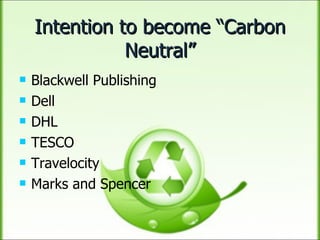 Intention to become “Carbon Neutral” Blackwell Publishing Dell DHL TESCO Travelocity Marks and Spencer 