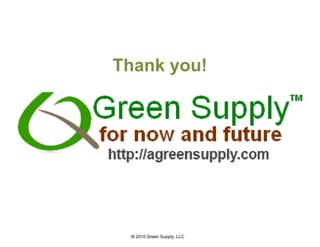 Thank you!




 © 2010 Green Supply, LLC
 