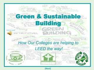 Green & Sustainable Building Click for sound How Our Colleges are helping to  LEED the way! (Next) 