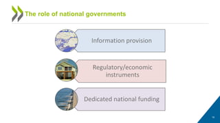 Information provision
Regulatory/economic
instruments
Dedicated national funding
The role of national governments
16
 