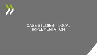 CASE STUDIES – LOCAL
IMPLEMENTATION
21
 