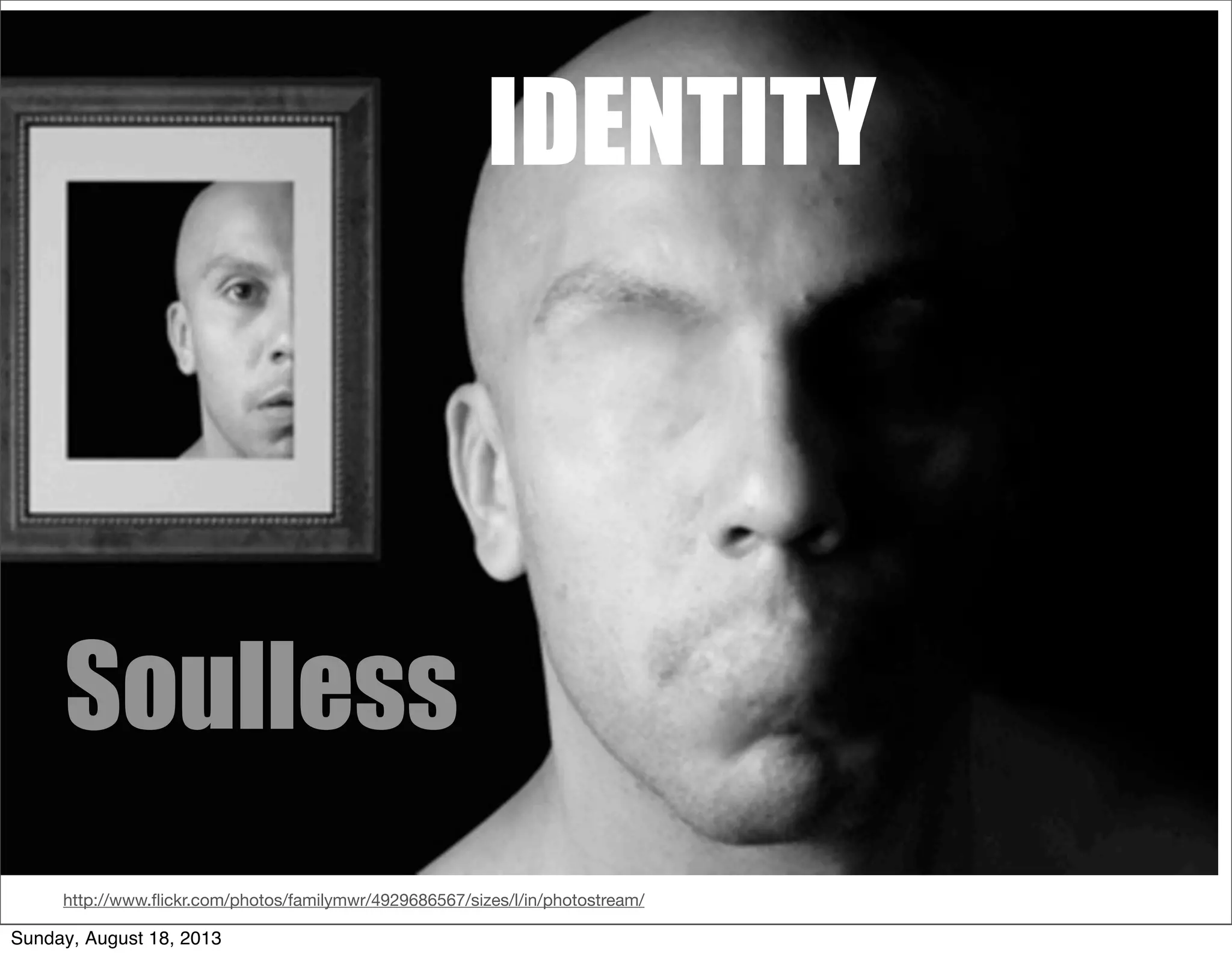 http://www.ﬂickr.com/photos/familymwr/4929686567/sizes/l/in/photostream/
Soulless
IDENTITY
Sunday, August 18, 2013
 