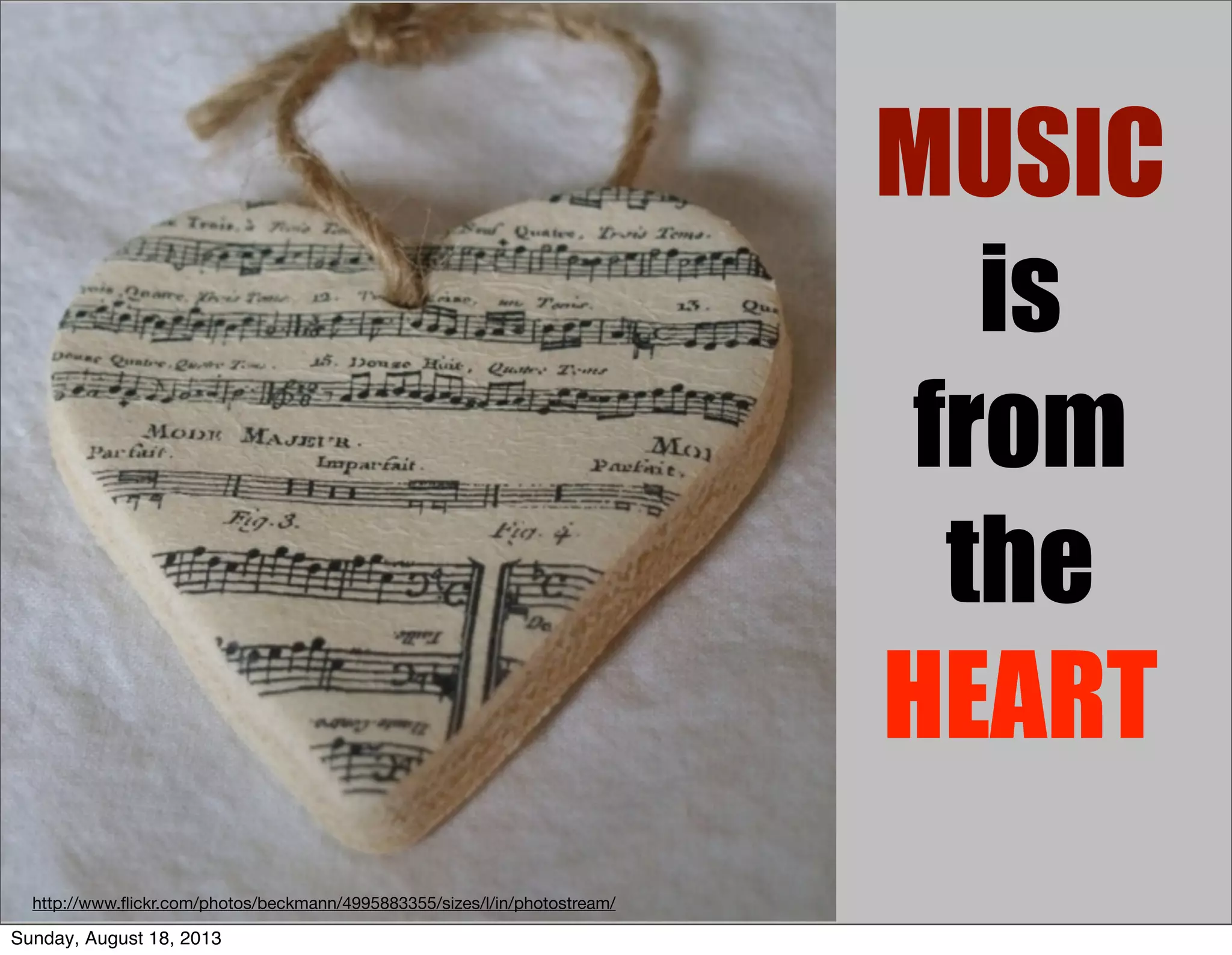 MUSIC
is
from
the
HEART
http://www.ﬂickr.com/photos/beckmann/4995883355/sizes/l/in/photostream/
Sunday, August 18, 2013
 