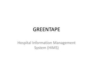 GREENTAPE
Hospital Information Management
System (HIMS)
 