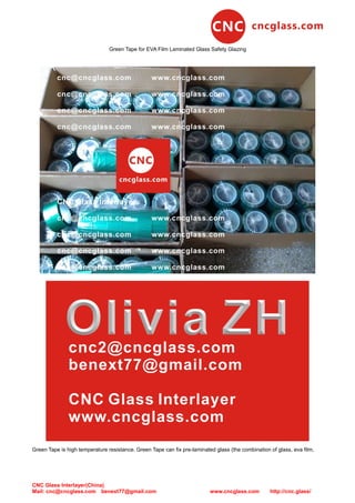 CNC Glass Interlayer(China)
Mail: cnc@cncglass.com benext77@gmail.com www.cncglass.com http://cnc.glass/
Green Tape for EVA Film Laminated Glass Safety Glazing
Green Tape is high temperature resistance. Green Tape can fix pre-laminated glass (the combination of glass, eva film,
 