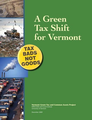 A Green
Tax Shift
for Vermont
Vermont Green Tax and Common Assets Project
MPA/CDAE and Gund Institute
University of Vermont
December 2009
 